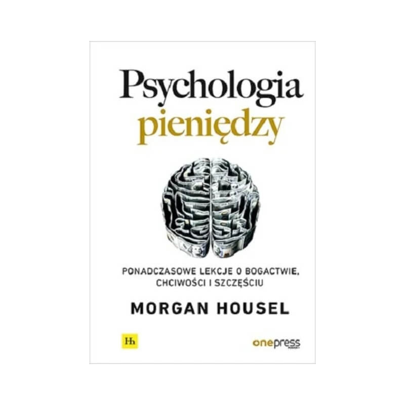 najlepsza książka o biznesie - Psychologia pieniędzy. Ponadczasowe lekcje o bogactwie, chciwości i szczęściu Morgan Housel